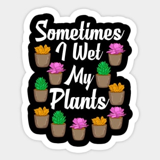 Funny Sometimes I Wet My Plants Gardening Pun Sticker